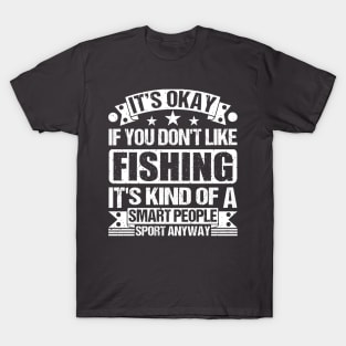 fishing Lover It's Okay If You Don't Like fishing It's Kind Of A Smart People Sports Anyway T-Shirt